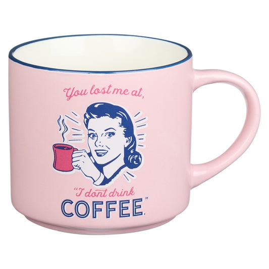 You Lost Me at I Don't Drink Coffee Ceramic Mug